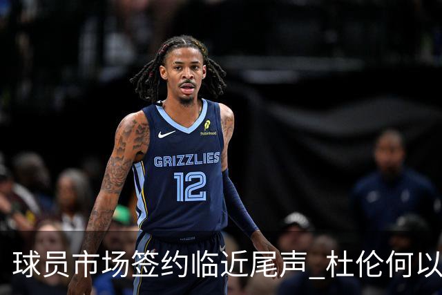 球员市场签约临近尾声 杜伦何以成为夏窗头号剩男？